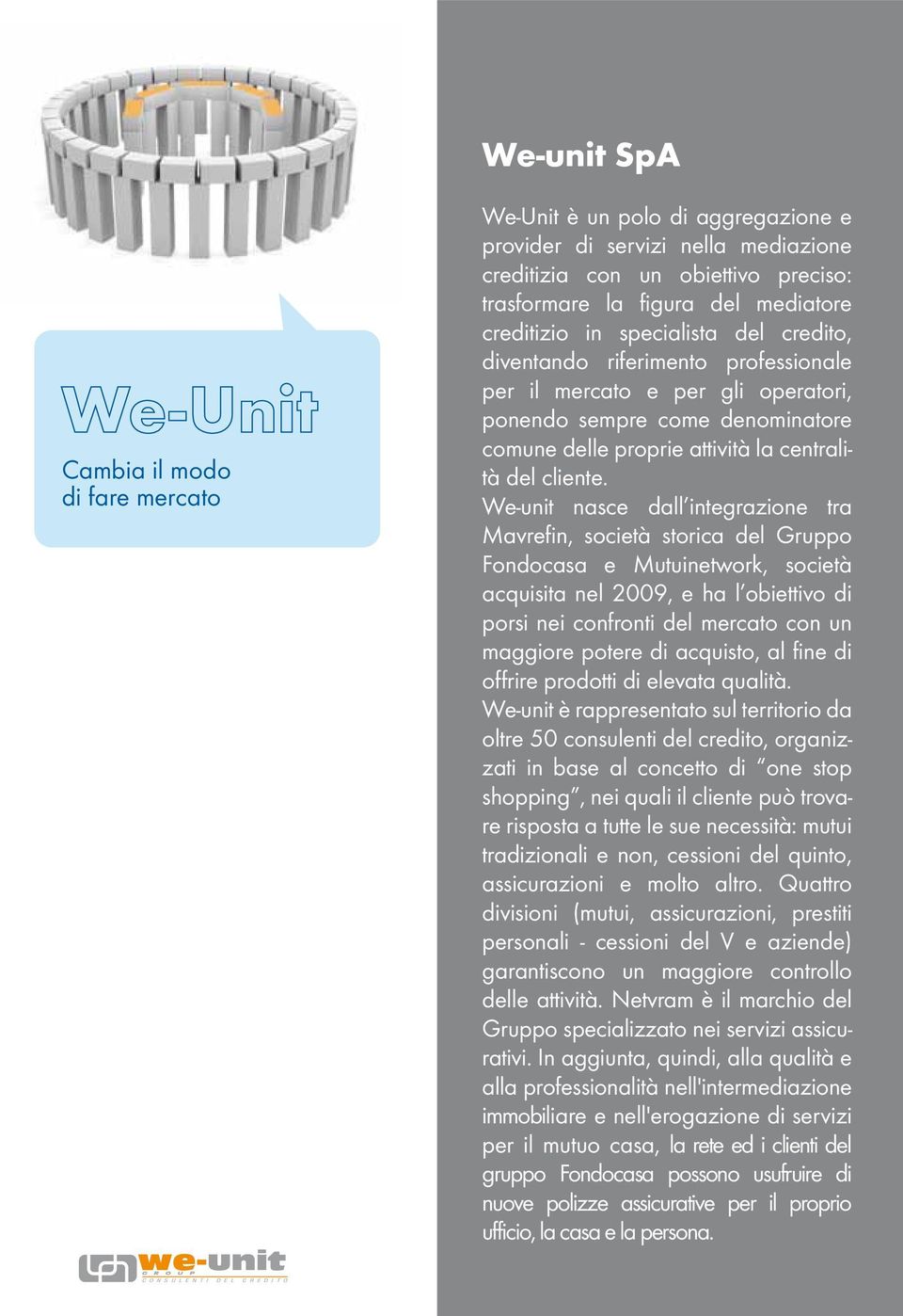 We-unit nasce dall integrazione tra Mavrefin, società storica del Gruppo Fondocasa e Mutuinetwork, società acquisita nel 2009, e ha l obiettivo di porsi nei confronti del mercato con un maggiore