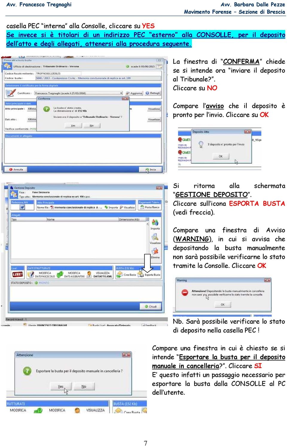 Cliccare su OK Si ritorna alla schermata GESTIONE DEPOSITO. Cliccare sull icona ESPORTA BUSTA (vedi freccia).