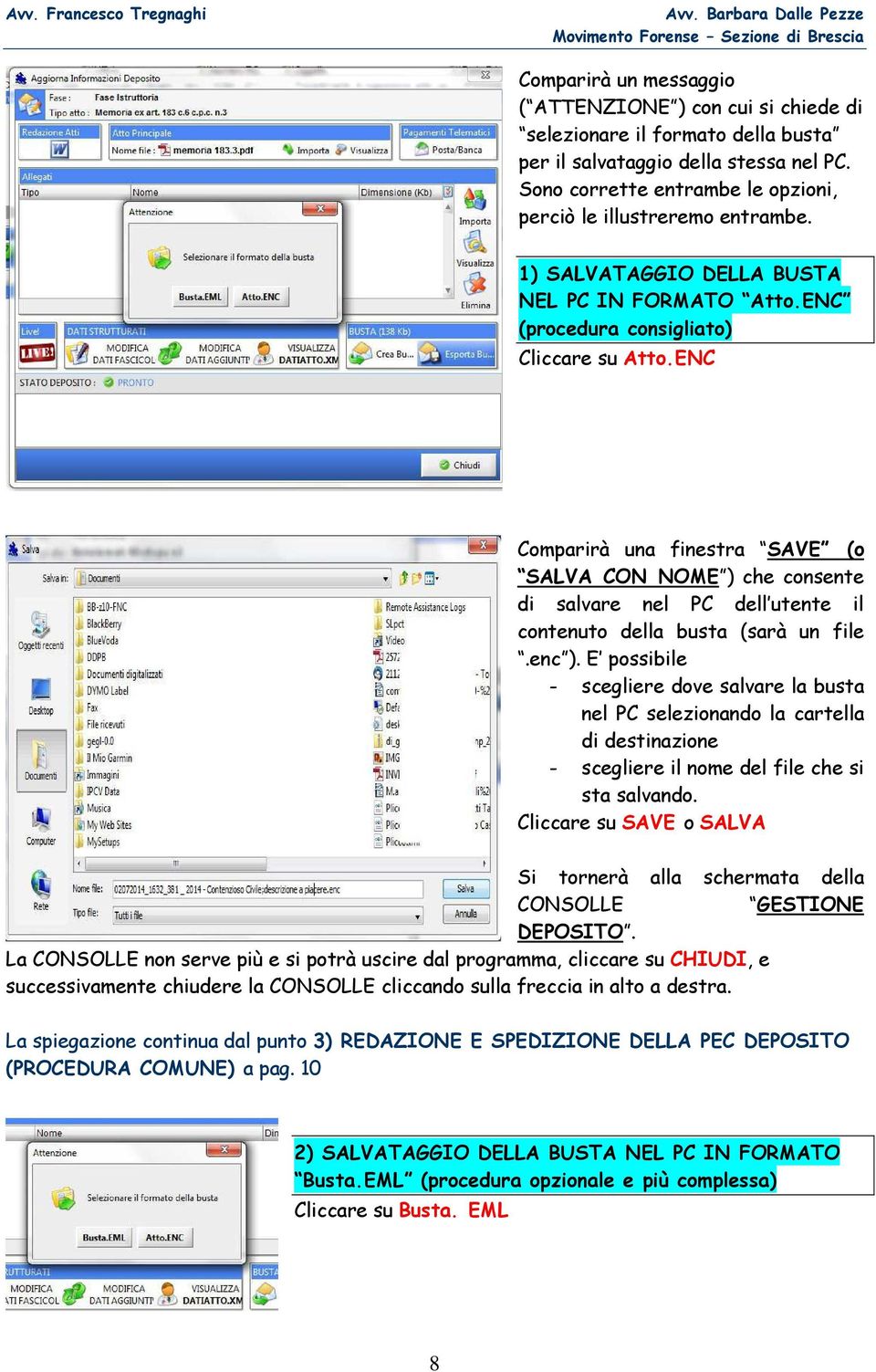 ENC Comparirà una finestra SAVE (o SALVA CON NOME ) che consente di salvare nel PC dell utente il contenuto della busta (sarà un file.enc ).