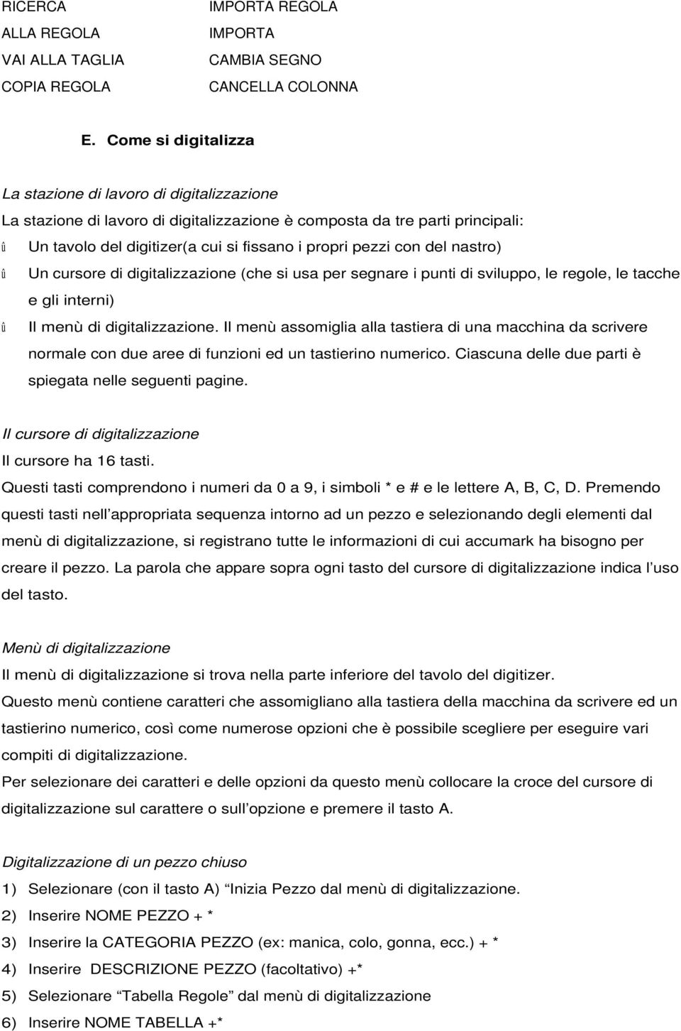 pezzi con del nastro) Un cursore di digitalizzazione (che si usa per segnare i punti di sviluppo, le regole, le tacche e gli interni) Il menù di digitalizzazione.