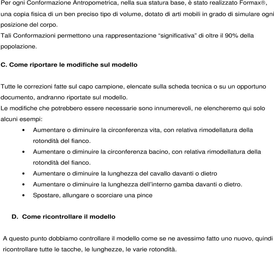 Le modifiche che potrebbero essere necessarie sono innumerevoli, ne elencheremo qui solo alcuni esempi: Aumentare o diminuire la circonferenza vita, con relativa rimodellatura della rotondità del