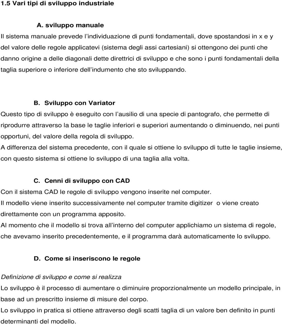 punti che danno origine a delle diagonali dette direttrici di sviluppo e che sono i punti fondamentali della taglia superiore o inferiore dell indumento che sto sviluppando. B.