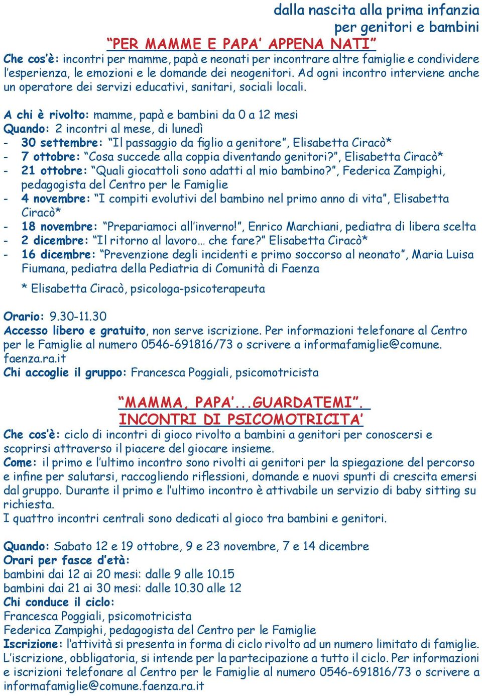 A chi è rivolto: mamme, papà e bambini da 0 a 12 mesi Quando: 2 incontri al mese, di lunedì - 30 settembre: Il passaggio da figlio a genitore, Elisabetta Ciracò* - 7 ottobre: Cosa succede alla coppia