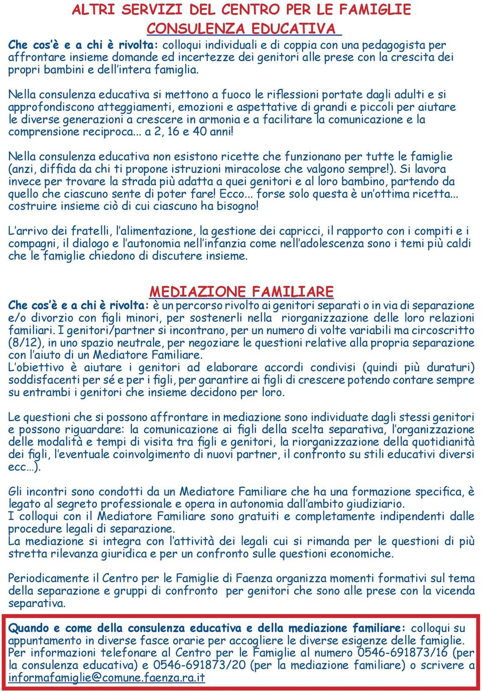 Nella consulenza educativa si mettono a fuoco le riflessioni portate dagli adulti e si approfondiscono atteggiamenti, emozioni e aspettative di grandi e piccoli per aiutare le diverse generazioni a