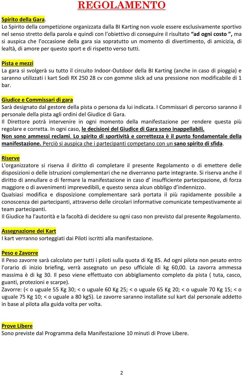 ma si auspica che l occasione della gara sia sopratutto un momento di divertimento, di amicizia, di lealtà, di amore per questo sport e di rispetto verso tutti.