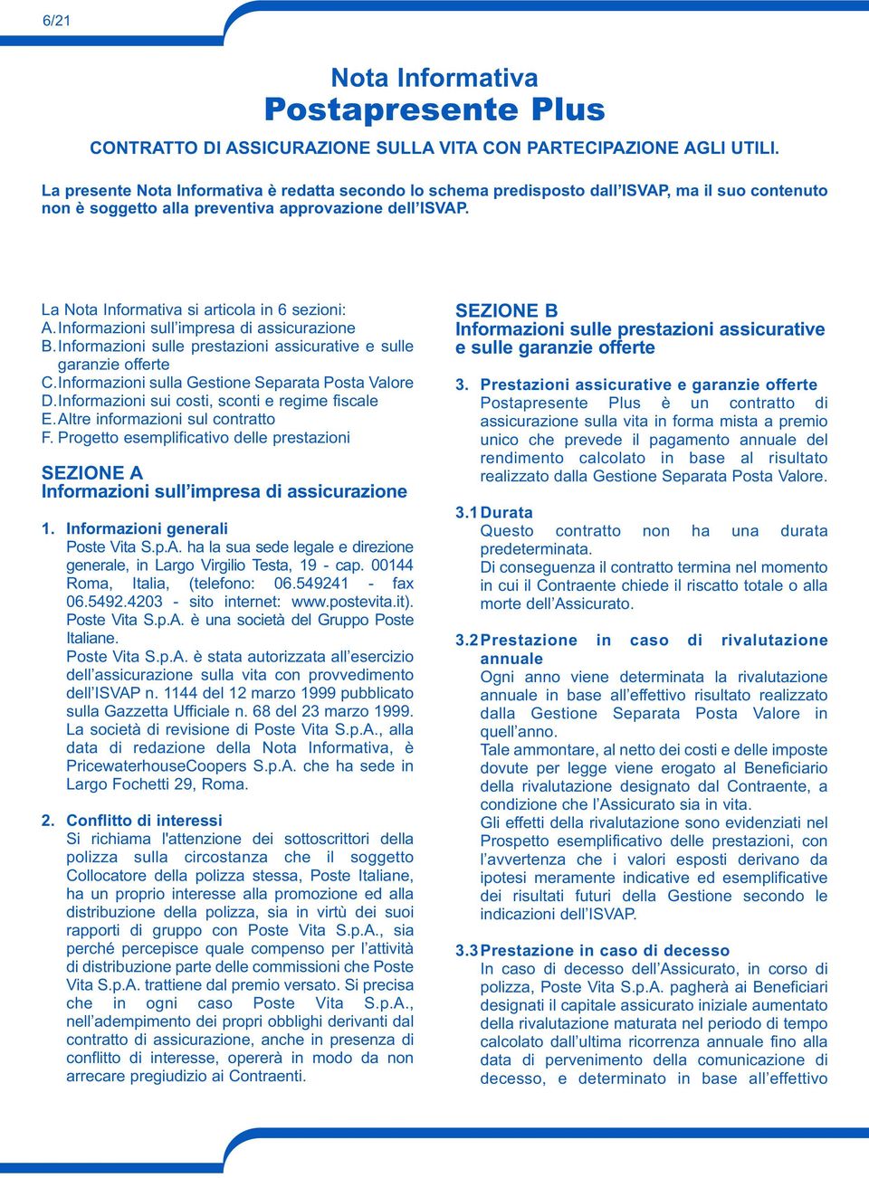 La Nota Informativa si articola in 6 sezioni: A. Informazioni sull impresa di assicurazione B. Informazioni sulle prestazioni assicurative e sulle garanzie offerte C.