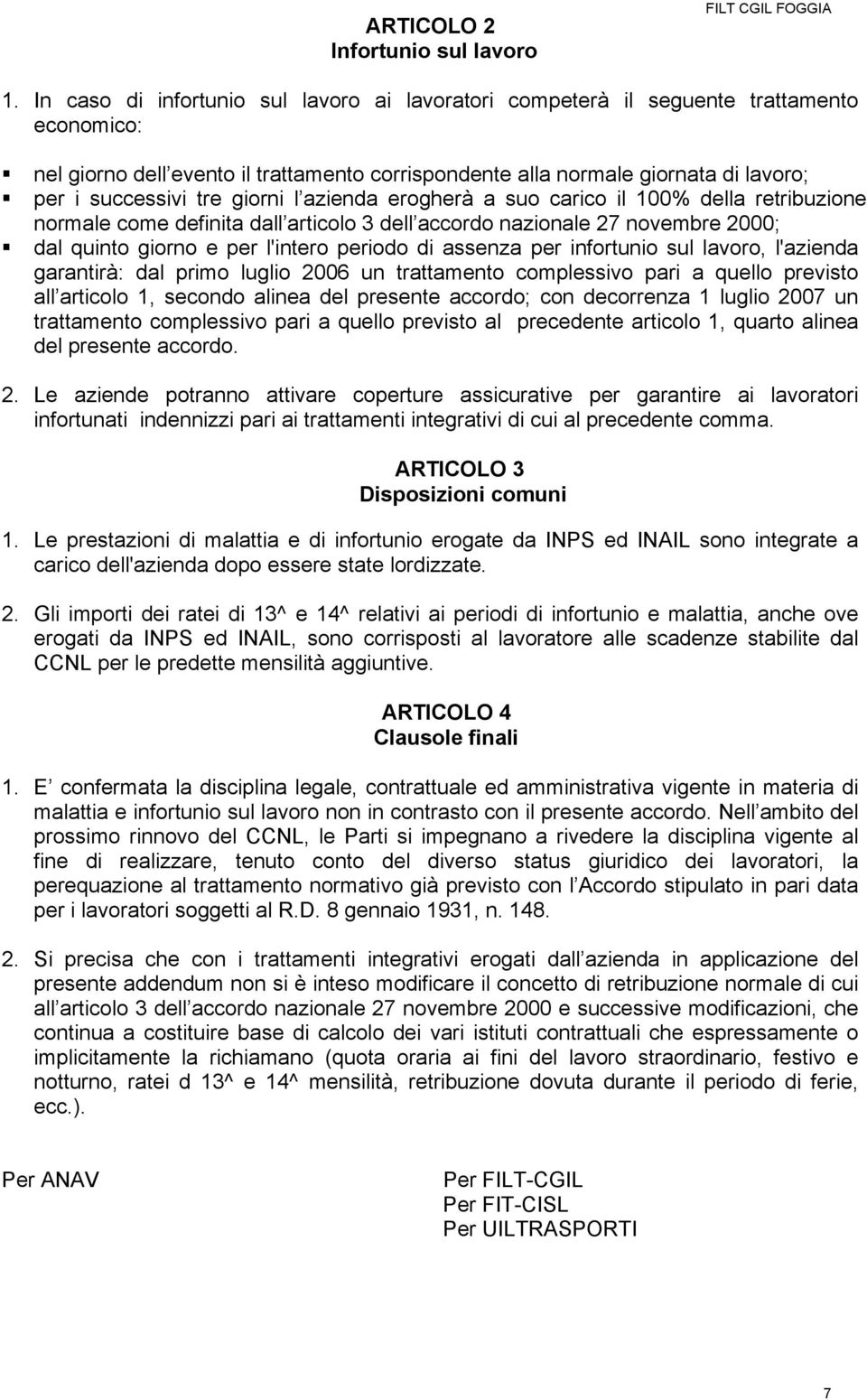 giorni l azienda erogherà a suo carico il 100% della retribuzione normale come definita dall articolo 3 dell accordo nazionale 27 novembre 2000; dal quinto giorno e per l'intero periodo di assenza