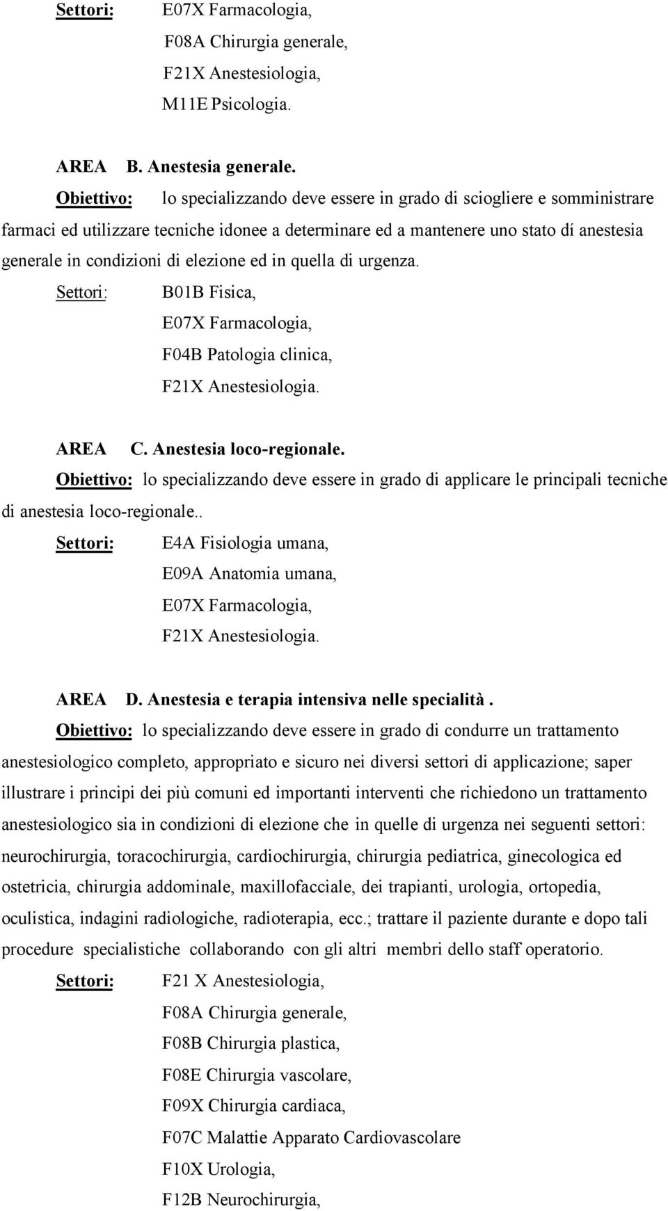 elezione ed in quella di urgenza. Settori: B01B Fisica, E07X Farmacologia, F04B Patologia clinica, F21X Anestesiologia. AREA C. Anestesia loco-regionale.