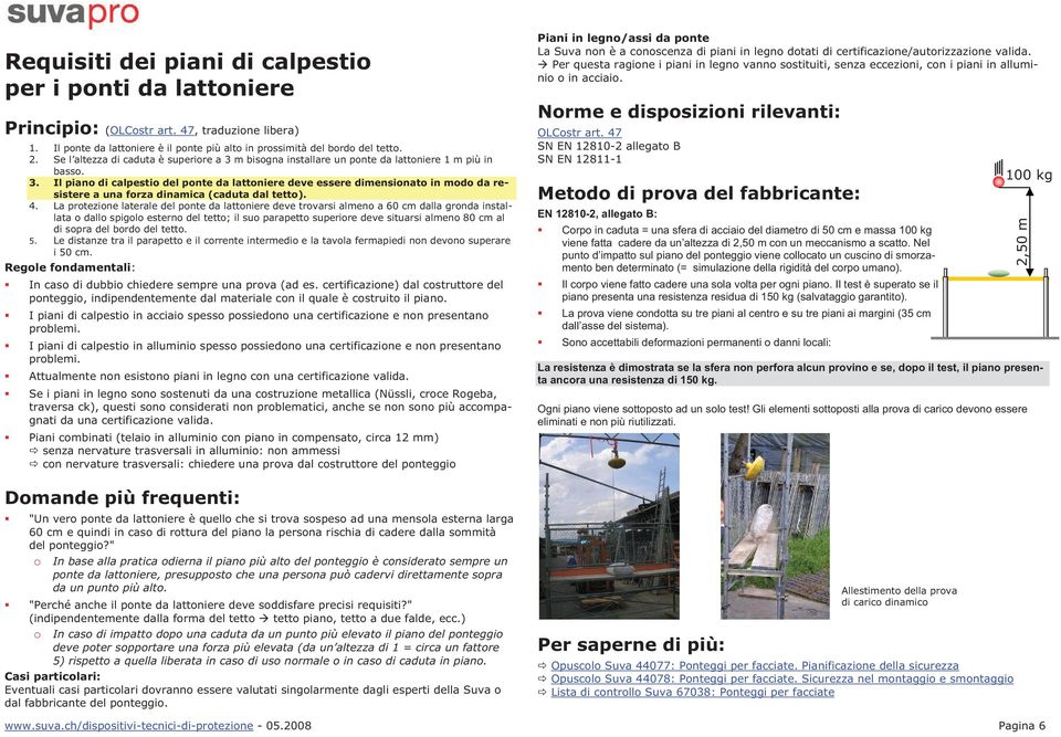 4. La protezione laterale del ponte da lattoniere deve trovarsi almeno a 60 cm dalla gronda installata o dallo spigolo esterno del tetto; il suo parapetto superiore deve situarsi almeno 80 cm al di