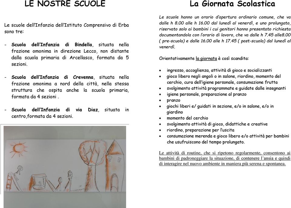 - Scula dell Infanzia di via Diaz, situata in centr,frmata da 4 sezini. La Girnata Sclastica Le scule hann un rari d apertura rdinari cmune, che va dalle h 8.00 alle h 16.