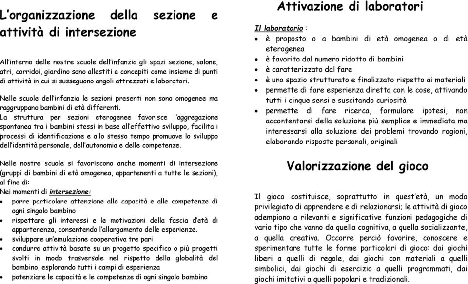 La struttura per sezini etergenee favrisce l aggregazine spntanea tra i bambini stessi in base all effettiv svilupp, facilita i prcessi di identificazine e all stess temp prmuve l svilupp dell