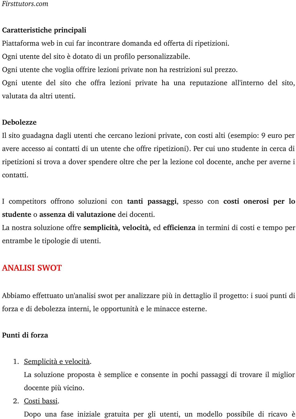 Debolezze Il sito guadagna dagli utenti che cercano lezioni private, con costi alti (esempio: 9 euro per avere accesso ai contatti di un utente che offre ripetizioni).