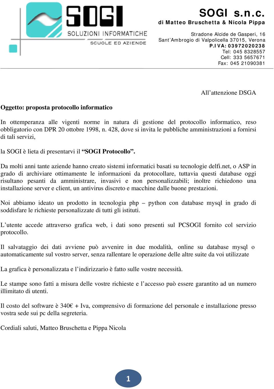 protocollo informatico, reso obbligatorio con DPR 20 ottobre 1998, n. 428, dove si invita le pubbliche amministrazioni a fornirsi di tali servizi, la SOGI è lieta di presentarvi il SOGI Protocollo.