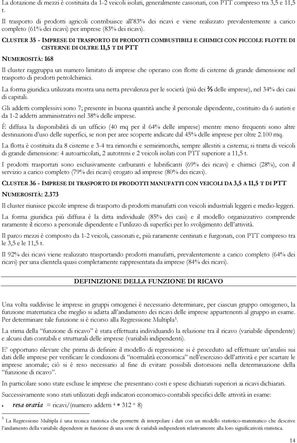 CLUSTER 35 - IMPRESE DI TRASPORTO DI PRODOTTI COMBUSTIBILI E CHIMICI CON PICCOLE FLOTTE DI CISTERNE DI OLTRE 11,5 T DI PTT NUMEROSITÀ: 168 Il cluster raggruppa un numero limitato di imprese che