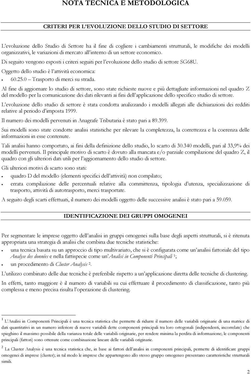 Oggetto dello studio è l attività economica: 60.25.0 Trasporto di merci su strada.