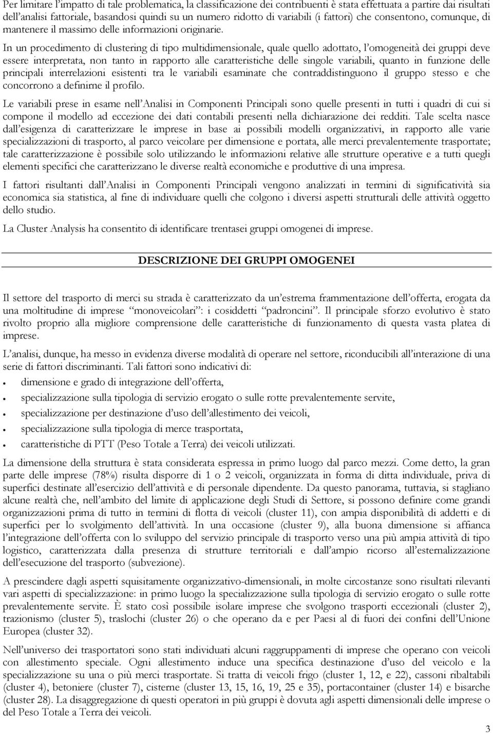 In un procedimento di clustering di tipo multidimensionale, quale quello adottato, l omogeneità dei gruppi deve essere interpretata, non tanto in rapporto alle caratteristiche delle singole