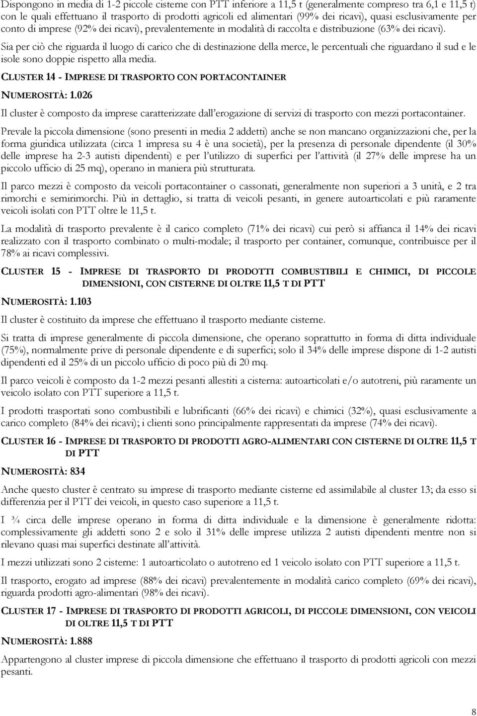 Sia per ciò che riguarda il luogo di carico che di destinazione della merce, le percentuali che riguardano il sud e le isole sono doppie rispetto alla media.