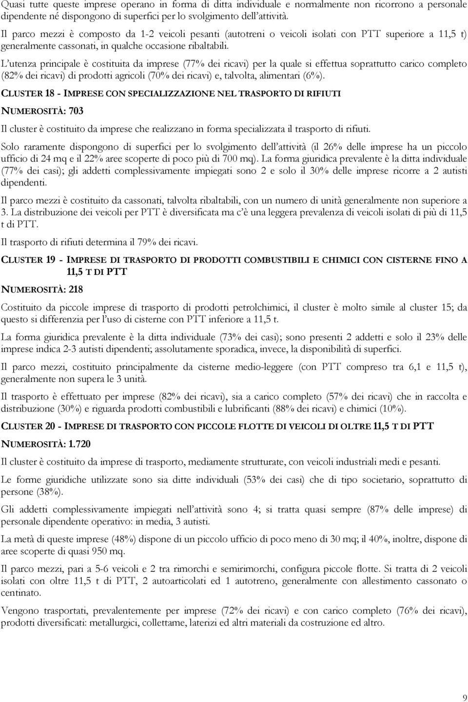 L utenza principale è costituita da imprese (77% dei ricavi) per la quale si effettua soprattutto carico completo (82% dei ricavi) di prodotti agricoli (70% dei ricavi) e, talvolta, alimentari (6%).