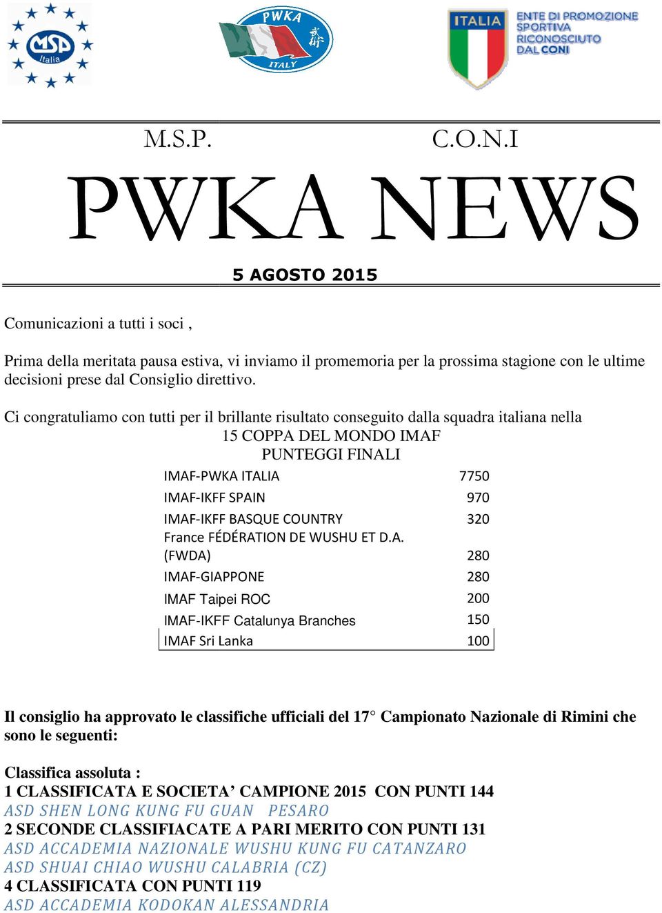 Ci congratuliamo con tutti per il brillante risultato conseguito dalla squadra italiana nella 15 COPPA DEL MONDO IMAF PUNTEGGI FINALI IMAF-PWKA ITALIA 7750 IMAF-IKFF IKFF SPAIN 970 IMAF-IKFF IKFF