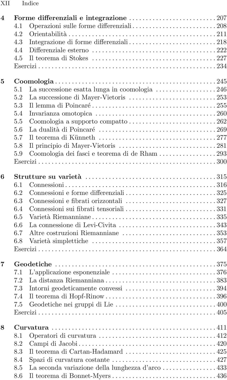 4 Invarianzaomotopica...260 5.5 Coomologiaasupportocompatto...262 5.6 La dualità di Poincaré...269 5.7 Il teorema di Künneth......277 5.8 IlprincipiodiMayer-Vietoris...281 5.