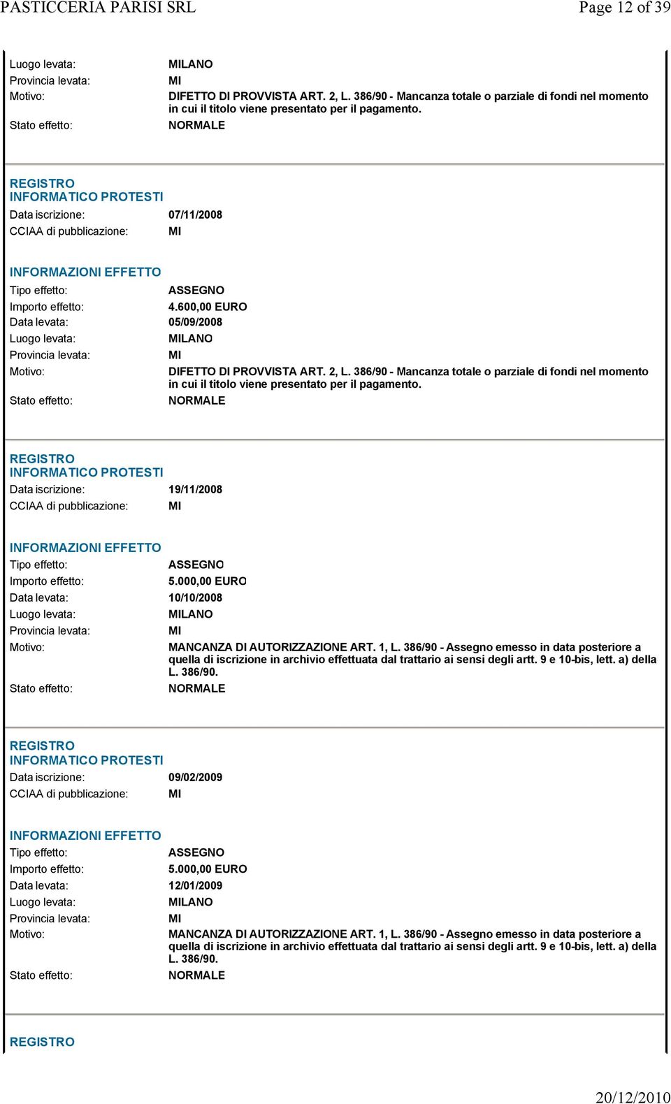 1, L. 386/90 - Assegno emesso in data posteriore a quella di iscrizione in archivio effettuata dal trattario ai sensi degli artt. 9 e 10-bis, lett. a) della L. 386/90. Data iscrizione: 09/02/2009 CCIAA di pubblicazione: MI 5.