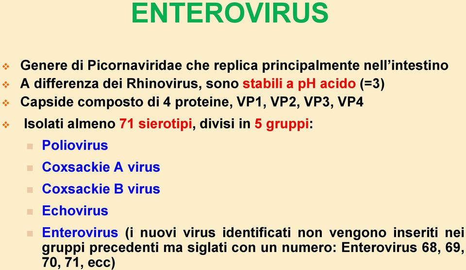 divisi in 5 gruppi: Poliovirus Coxsackie A virus Coxsackie B virus Echovirus Enterovirus (i nuovi virus