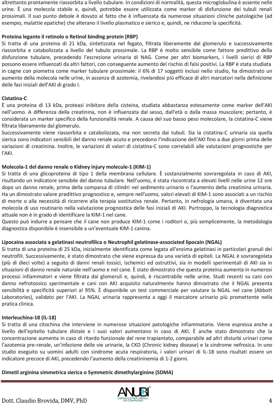 Il suo punto debole è dovuto al fatto che è influenzata da numerose situazioni cliniche patologiche (ad esempio, malattie epatiche) che alterano il livello plasmatico e sierico e, quindi, ne riducono