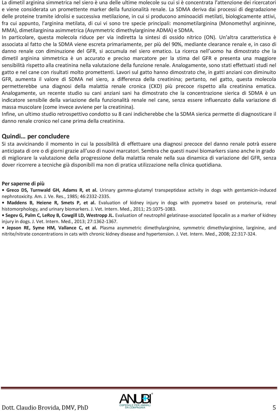 metilata, di cui vi sono tre specie principali: monometilarginina (Monomethyl argininne, MMA), dimetilarginina asimmetrica (Asymmetric dimethylarginine ADMA) e SDMA.