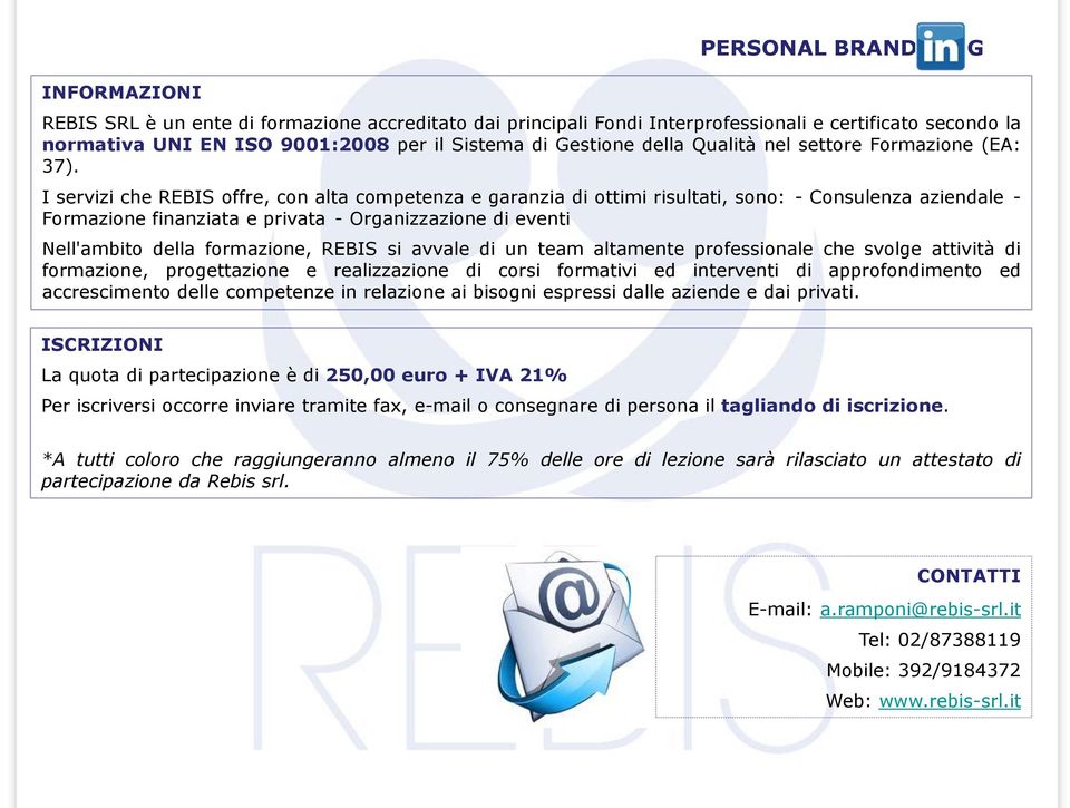 I servizi che REBIS offre, con alta competenza e garanzia di ottimi risultati, sono: - Consulenza aziendale - Formazione finanziata e privata - Organizzazione di eventi Nell'ambito della formazione,