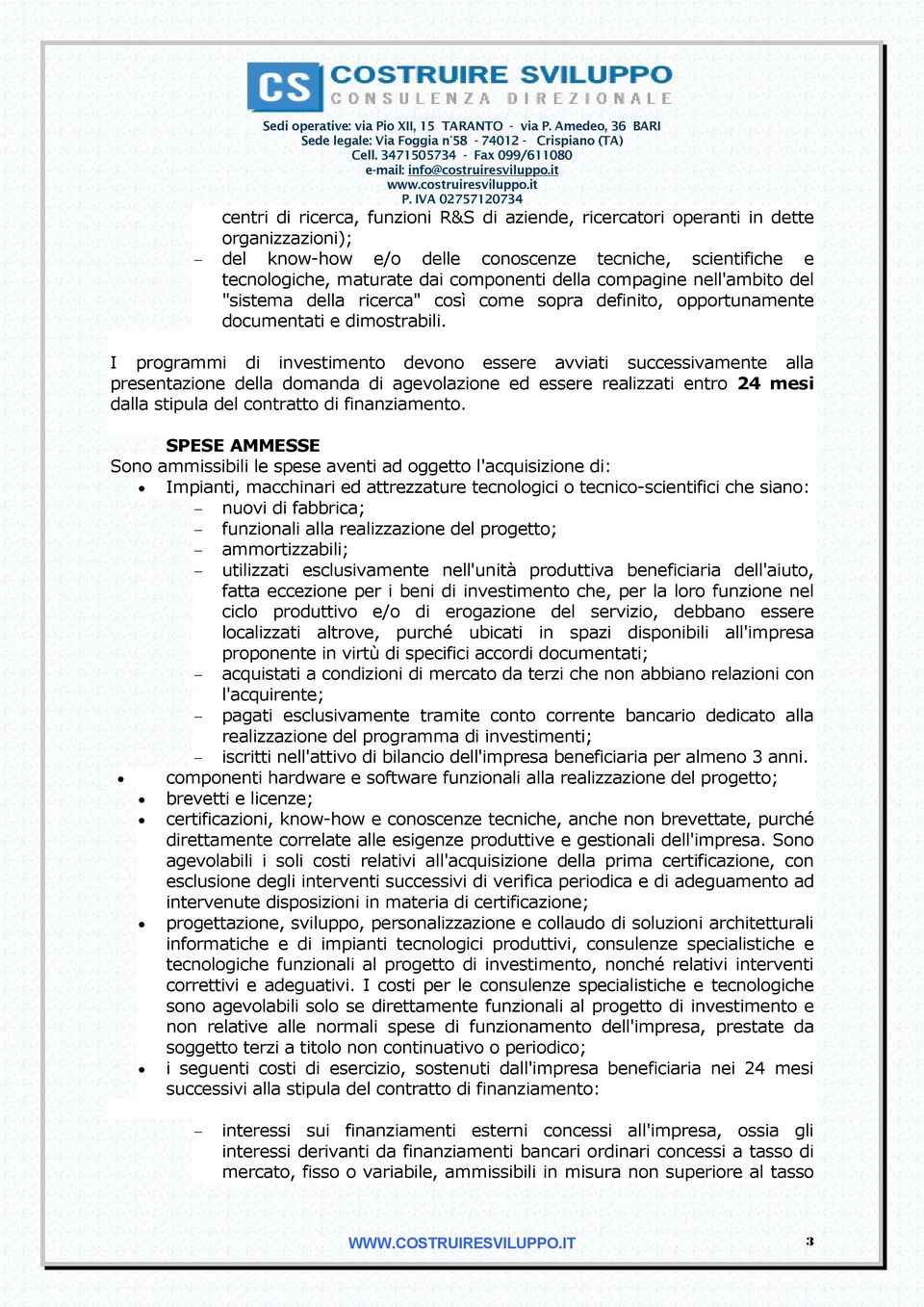 I programmi di investimento devono essere avviati successivamente alla presentazione della domanda di agevolazione ed essere realizzati entro 24 mesi dalla stipula del contratto di finanziamento.