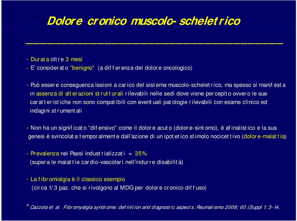 clinico ed indagini strumentali - Non ha un significato difensivo come il dolore acuto (dolore-sintomo), è afinalistico e la sua genesi è svincolata temporalmente dall azione azione di un ipotetico