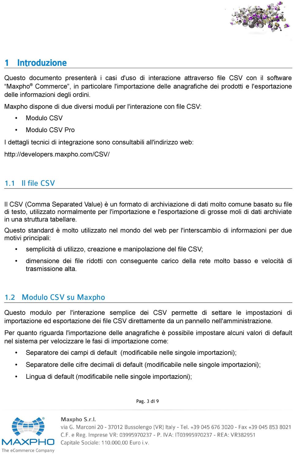 Maxpho dispone di due diversi moduli per l'interazione con file CSV: Modulo CSV Modulo CSV Pro I dettagli tecnici di integrazione sono consultabili all'indirizzo web: http://developers.maxpho.