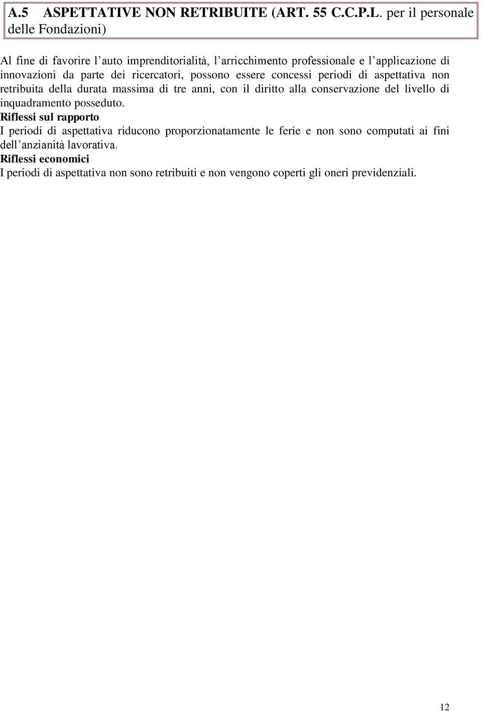 ricercatori, possono essere concessi periodi di aspettativa non retribuita della durata massima di tre anni, con il diritto alla conservazione del livello di