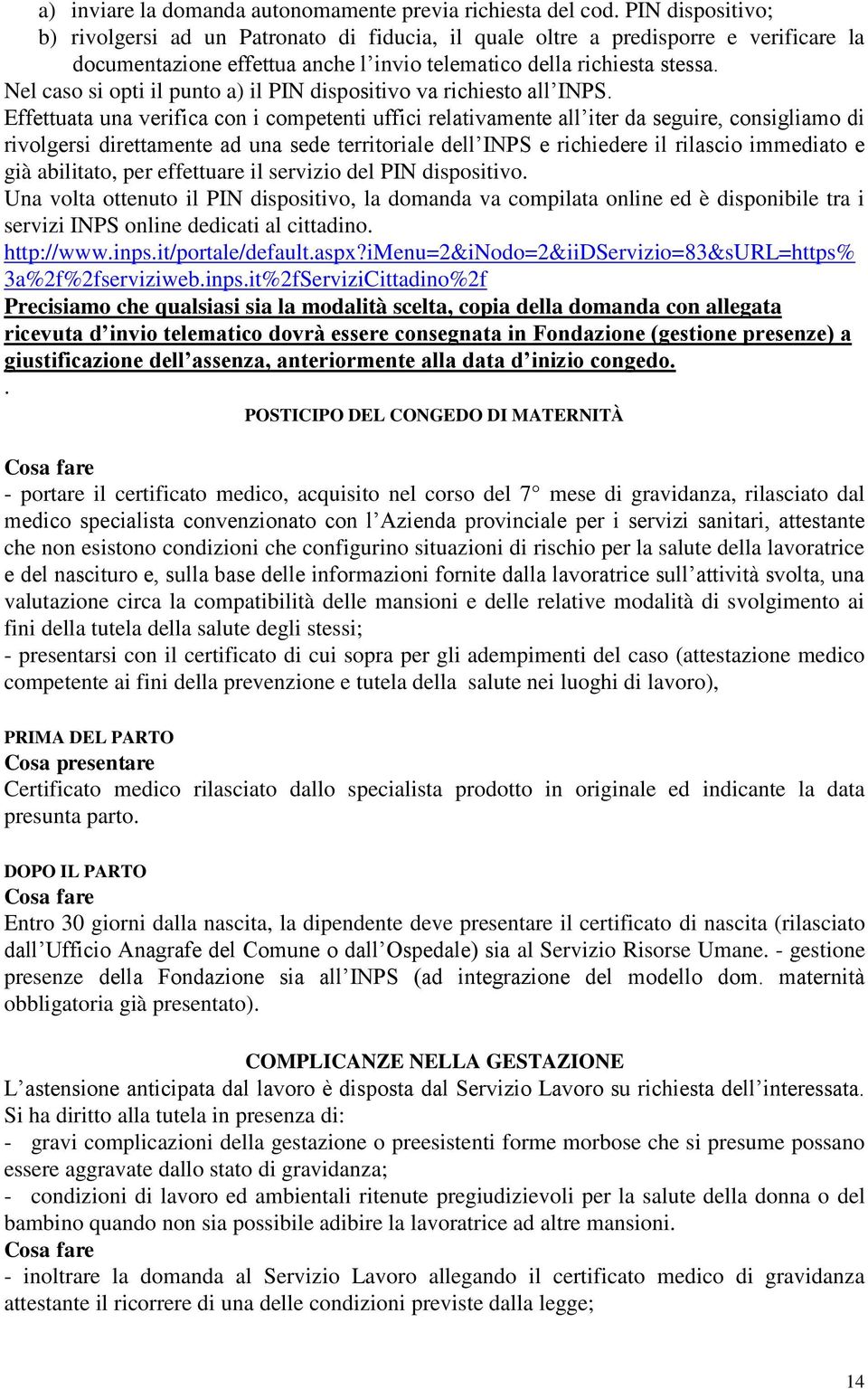 Nel caso si opti il punto a) il PIN dispositivo va richiesto all INPS.