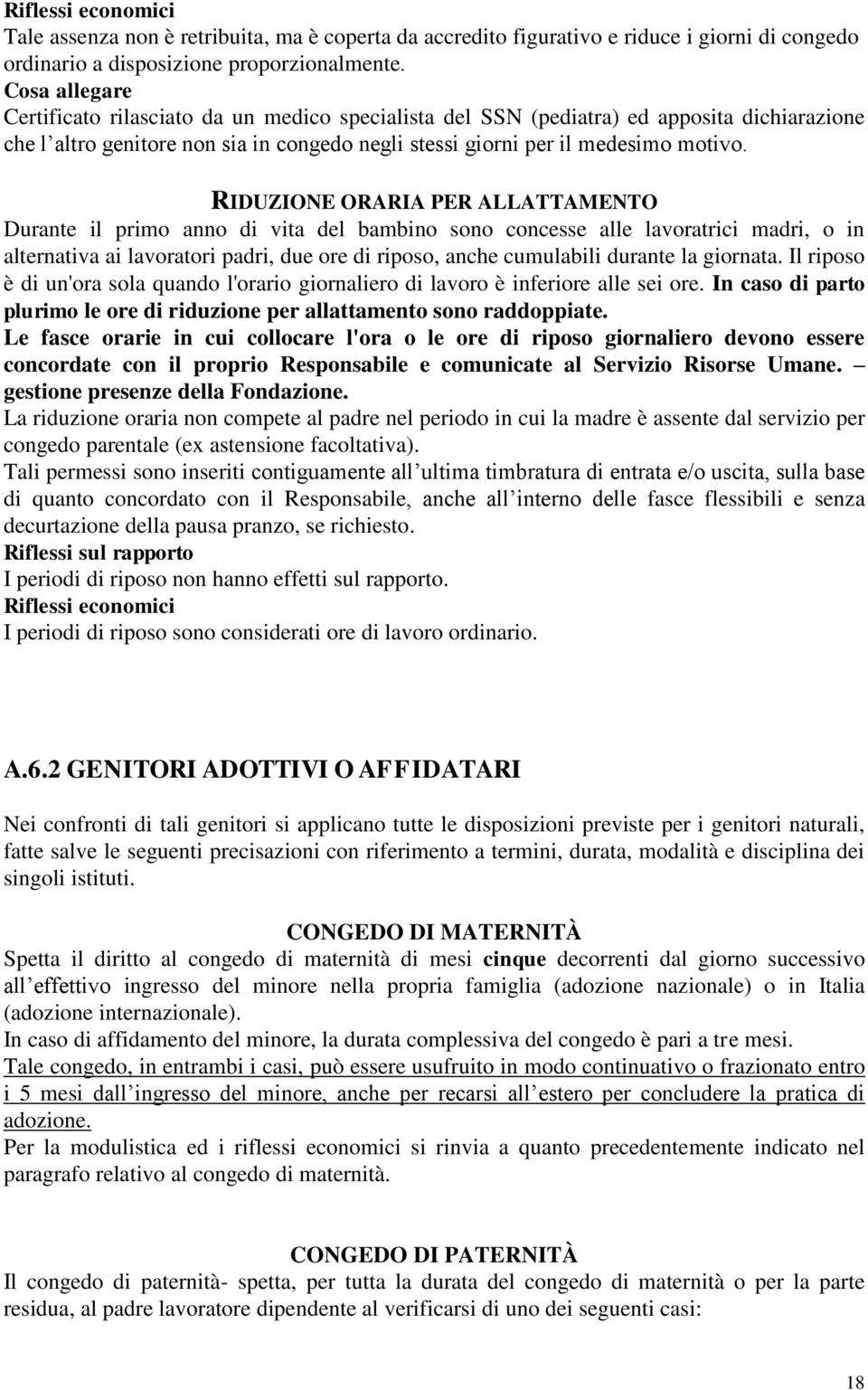 RIDUZIONE ORARIA PER ALLATTAMENTO Durante il primo anno di vita del bambino sono concesse alle lavoratrici madri, o in alternativa ai lavoratori padri, due ore di riposo, anche cumulabili durante la