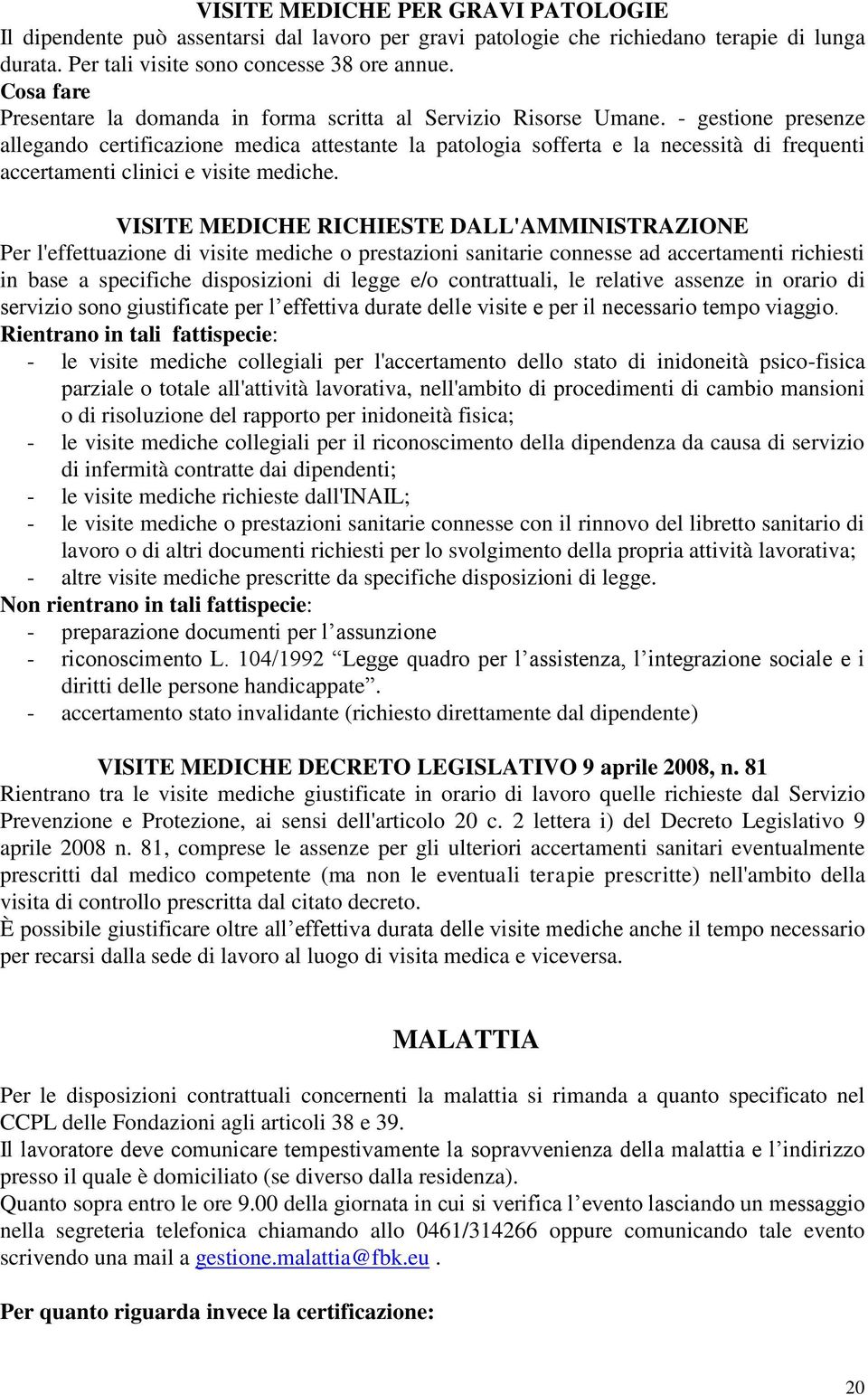 - gestione presenze allegando certificazione medica attestante la patologia sofferta e la necessità di frequenti accertamenti clinici e visite mediche.