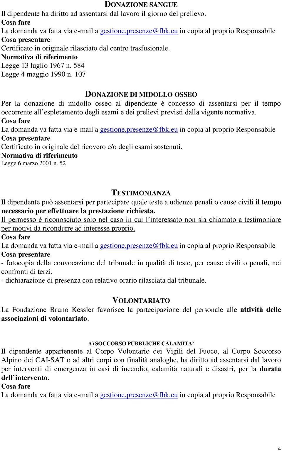 107 DONAZIONE DI MIDOLLO OSSEO Per la donazione di midollo osseo al dipendente è concesso di assentarsi per il tempo occorrente all espletamento degli esami e dei prelievi previsti dalla vigente