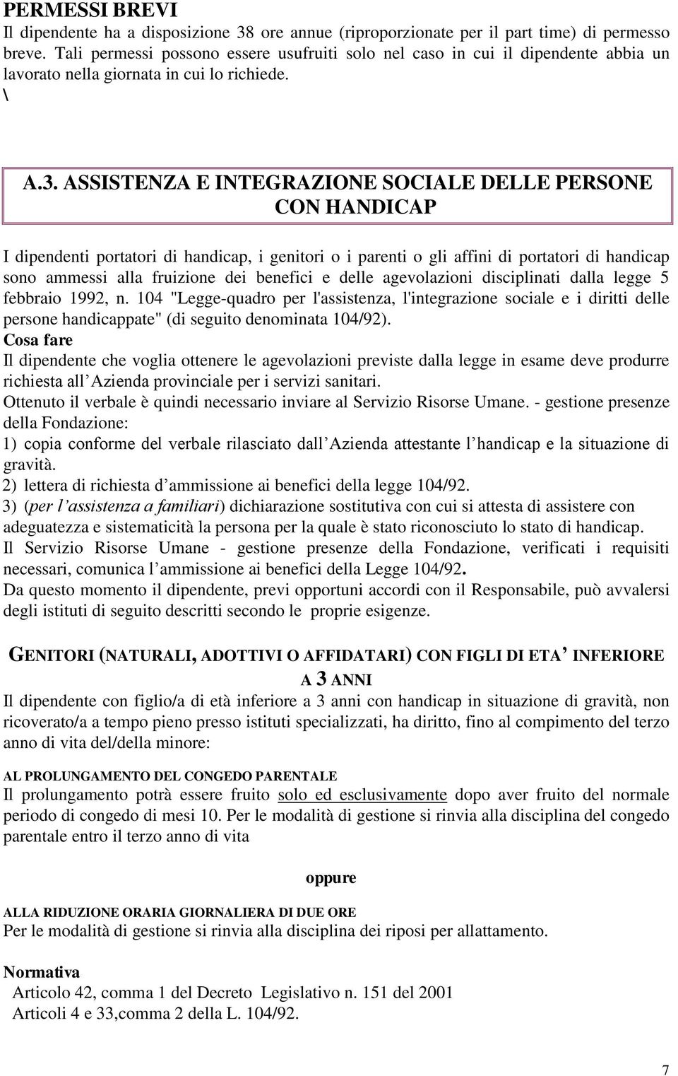 ASSISTENZA E INTEGRAZIONE SOCIALE DELLE PERSONE CON HANDICAP I dipendenti portatori di handicap, i genitori o i parenti o gli affini di portatori di handicap sono ammessi alla fruizione dei benefici