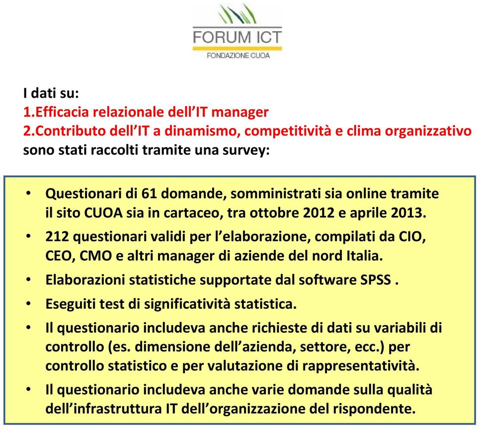 tra ottobre 2012 e aprile 2013. 212 questionari validi per l elaborazione, compilati da CIO, CEO, CMO e altri manager di aziende del nord Italia. Elaborazioni statistiche supportate dal software SPSS.