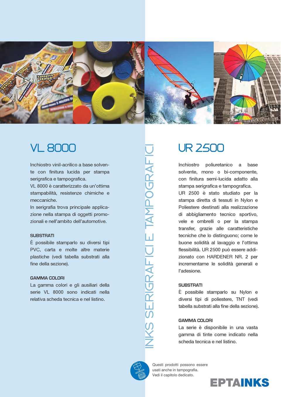 È possibile stamparlo su diversi tipi PVC, carta e molte altre materie plastiche (vedi tabella substrati alla fine della sezione).