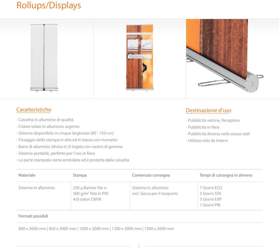 arrotolata ed è protetta dalla cassetta - Pubblicità vetrine, Reception - Pubblicità in fiera - Pubblicità diversa nelle stesse sedi - Utilizzo solo da interni Sistema in