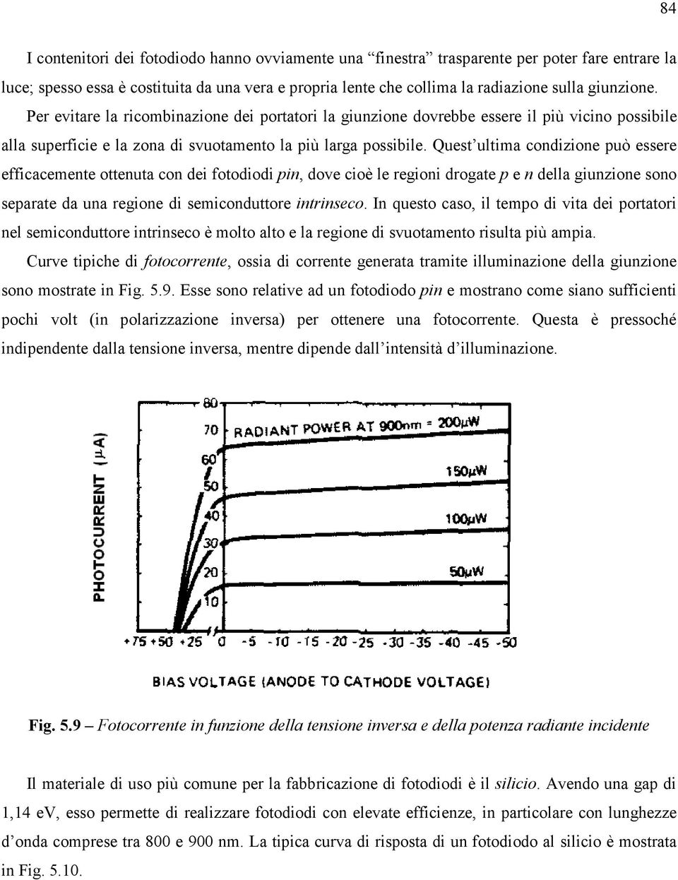 Quest ultima condizione può essere efficacemente ottenuta con dei fotodiodi pin, dove cioè le regioni drogate p e n della giunzione sono separate da una regione di semiconduttore intrinseco.