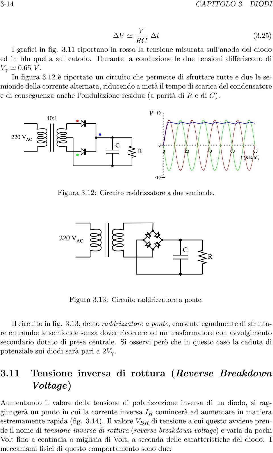 12 è riportato un circuito che permette di sfruttare tutte e due le semionde della corrente alternata, riducendo a metà il tempo di scarica del condensatore e di conseguenza anche l ondulazione