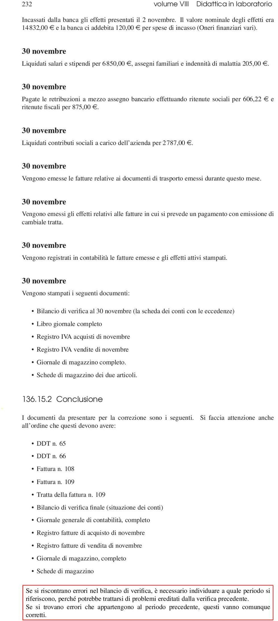 30 novembre Liquidati salari e stipendi per 6850,00e, assegni familiari e indennità di malattia 205,00e.