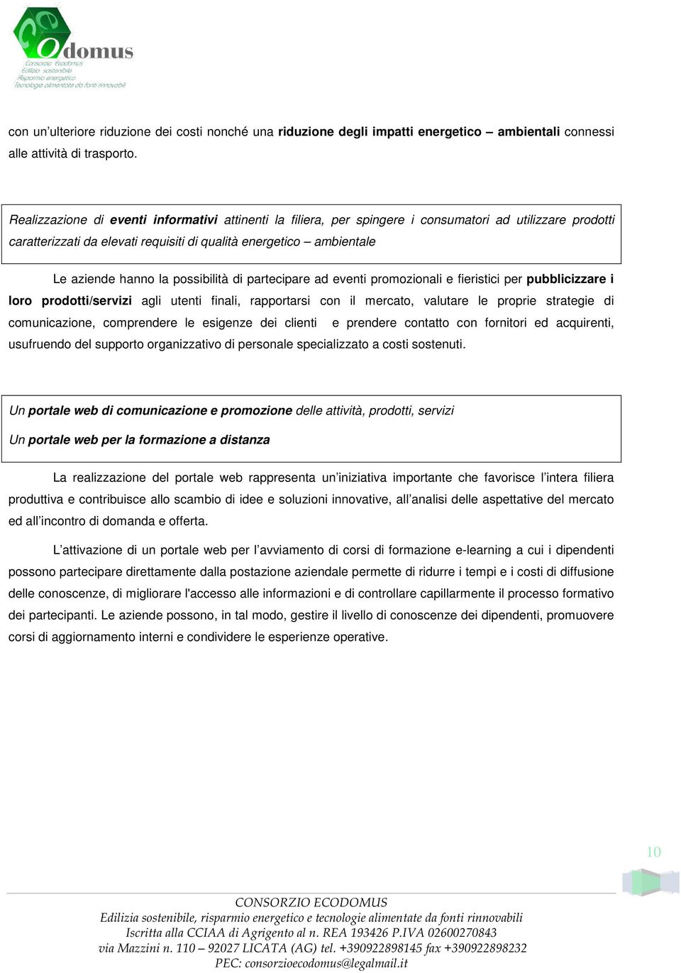 possibilità di partecipare ad eventi promozionali e fieristici per pubblicizzare i loro prodotti/servizi agli utenti finali, rapportarsi con il mercato, valutare le proprie strategie di