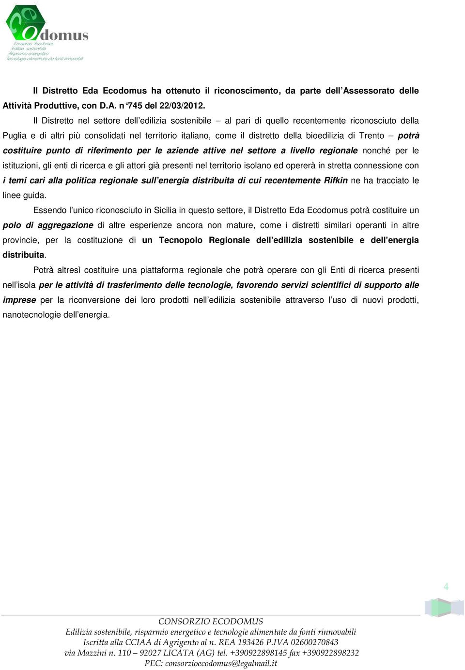 Trento potrà costituire punto di riferimento per le aziende attive nel settore a livello regionale nonché per le istituzioni, gli enti di ricerca e gli attori già presenti nel territorio isolano ed