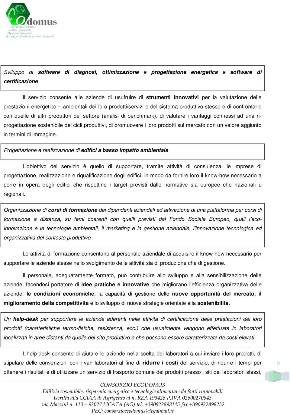 vantaggi connessi ad una riprogettazione sostenibile dei cicli produttivi, di promuovere i loro prodotti sul mercato con un valore aggiunto in termini di immagine.