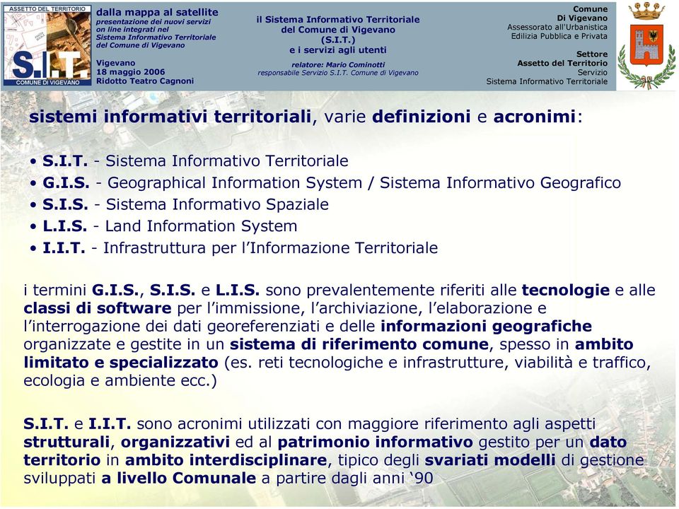 immissione, l archiviazione, l elaborazione e l interrogazione dei dati georeferenziati e delle informazioni geografiche organizzate e gestite in un sistema di riferimento comune, spesso in ambito