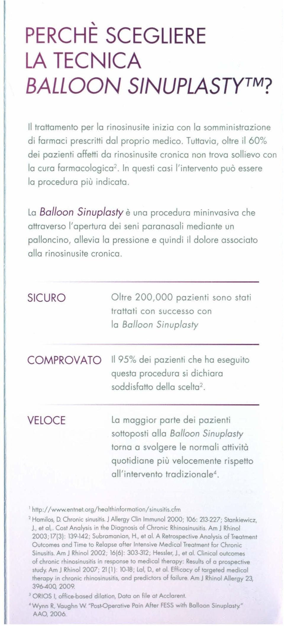 La Balloon Sinuplasty è una procedura mininvasiva che attraverso l'apertura dei seni paranasali mediante un palloncino, allevia la pressione e quindi il dolore associato alla rinosinusite cronica.