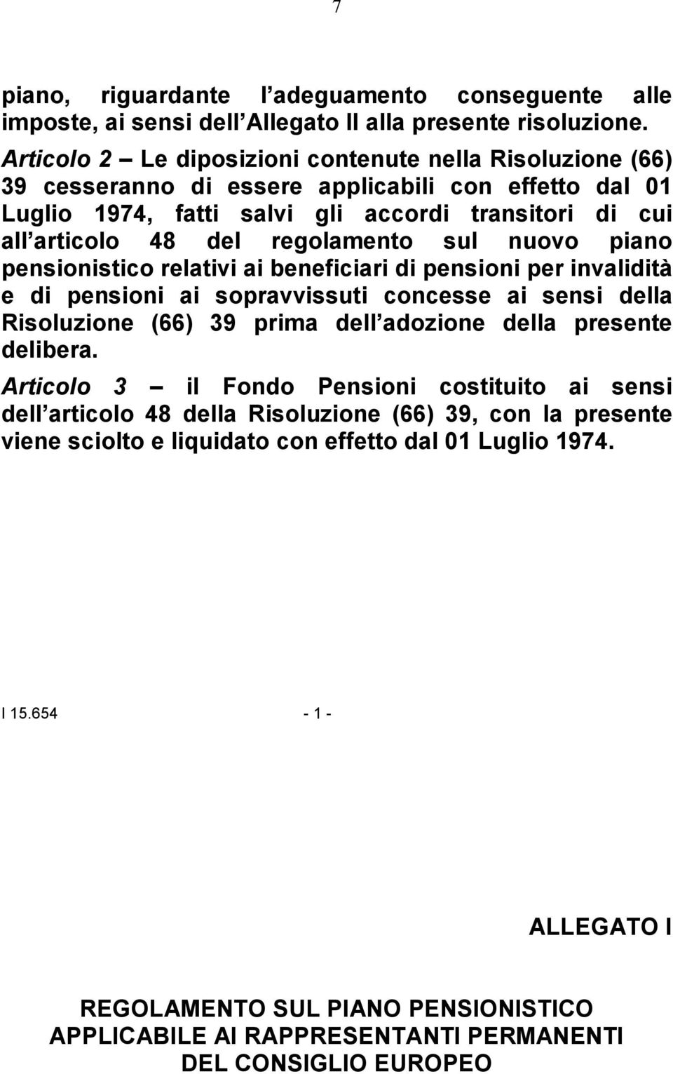 regolamento sul nuovo piano pensionistico relativi ai beneficiari di pensioni per invalidità e di pensioni ai sopravvissuti concesse ai sensi della Risoluzione (66) 39 prima dell adozione della